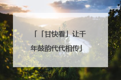 「甘快看」让千年鼓韵代代相传