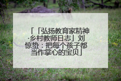 「弘扬教育家精神·乡村教师日志」刘惊蛰：把每个孩子都当作掌心的宝贝
