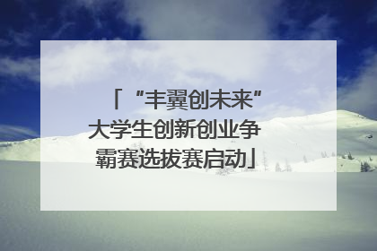 “丰翼创未来”大学生创新创业争霸赛选拔赛启动