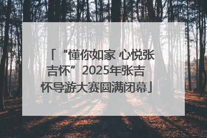 “懂你如家 心悦张吉怀”2025年张吉怀导游大赛圆满闭幕