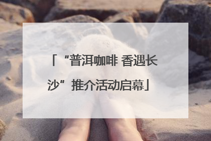 “普洱咖啡 香遇长沙”推介活动启幕