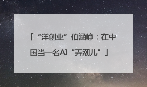 “洋创业”伯涵峥：在中国当一名AI“弄潮儿”