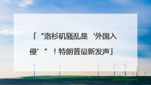 “洛杉矶骚乱是‘外国入侵’”！特朗普最新发声