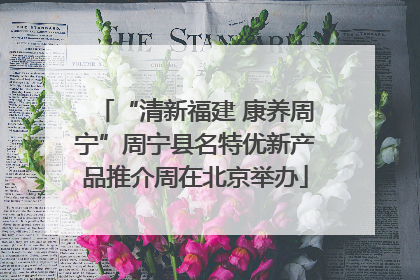 “清新福建 康养周宁”周宁县名特优新产品推介周在北京举办