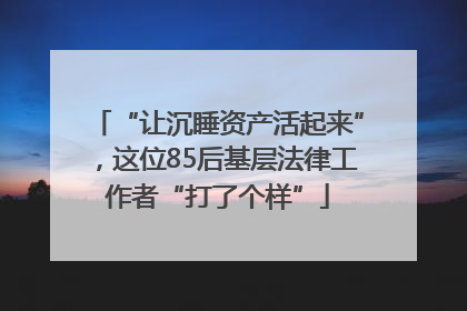 “让沉睡资产活起来”，这位85后基层法律工作者“打了个样”