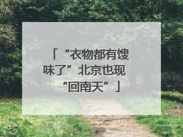 “衣物都有馊味了”北京也现“回南天”