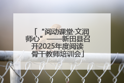 “阅动课堂·文润师心”——新田县召开2025年度阅读骨干教师培训会