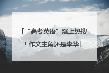 “高考英语”爆上热搜！作文主角还是李华