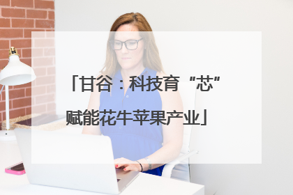 甘谷：科技育“芯”赋能花牛苹果产业