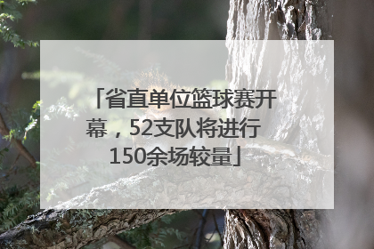 省直单位篮球赛开幕，52支队将进行150余场较量