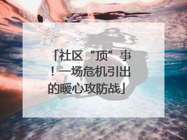 社区“顶”事！一场危机引出的暖心攻防战