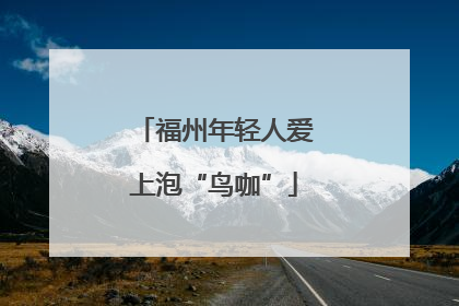 福州年轻人爱上泡“鸟咖”