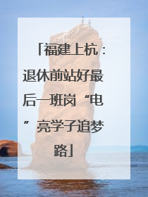 福建上杭：退休前站好最后一班岗“电”亮学子追梦路