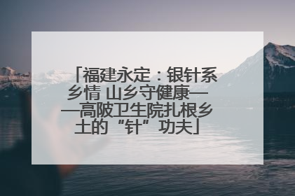 福建永定：银针系乡情 山乡守健康——高陂卫生院扎根乡土的“针”功夫