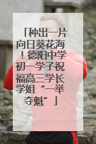 种出一片向日葵花海！德阳中学初一学子祝福高三学长学姐“一举夺魁”