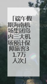 端午假期海南机场集团岛内三大机场预计保障旅客31.7万人次