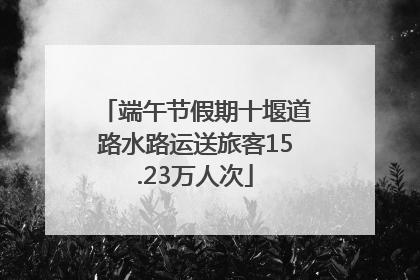 端午节假期十堰道路水路运送旅客15.23万人次