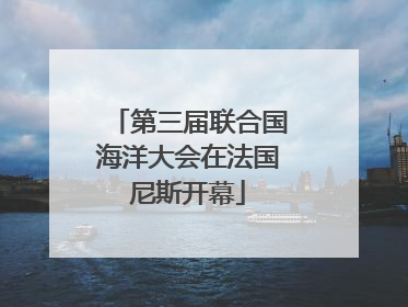 第三届联合国海洋大会在法国尼斯开幕