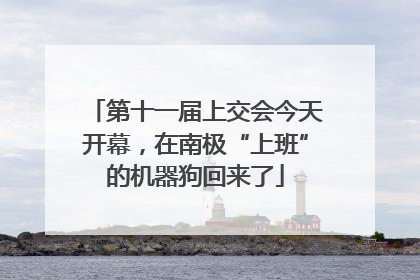 第十一届上交会今天开幕，在南极“上班”的机器狗回来了