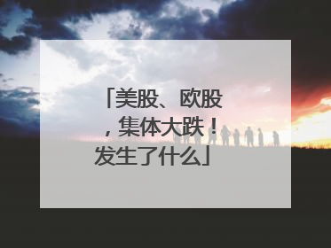 美股、欧股，集体大跌！发生了什么