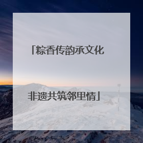 粽香传韵承文化 非遗共筑邻里情