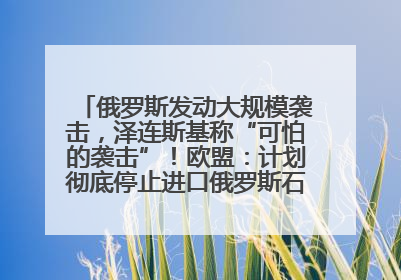 俄罗斯发动大规模袭击，泽连斯基称“可怕的袭击”！欧盟：计划彻底停止进口俄罗斯石油！油价飙涨