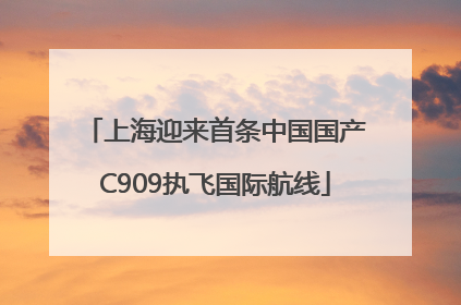 上海迎来首条中国国产C909执飞国际航线