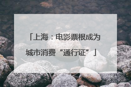 上海：电影票根成为城市消费“通行证”