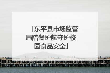 东平县市场监管局陪餐护航守护校园食品安全
