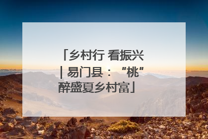 乡村行 看振兴｜易门县：“桃”醉盛夏乡村富