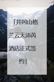 井冈山格兰云天沛芮酒店正式签约