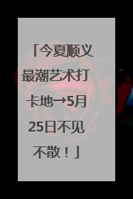 今夏顺义最潮艺术打卡地→5月25日不见不散！