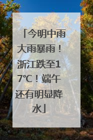 今明中雨大雨暴雨！浙江跌至17℃！端午还有明显降水