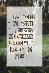从“可用”到“好用”，雄安新区布局卫星互联网与“北斗+”新赛道