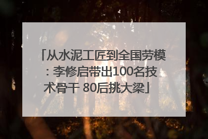 从水泥工匠到全国劳模：李修启带出100名技术骨干 80后挑大梁