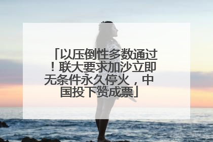 以压倒性多数通过！联大要求加沙立即无条件永久停火，中国投下赞成票
