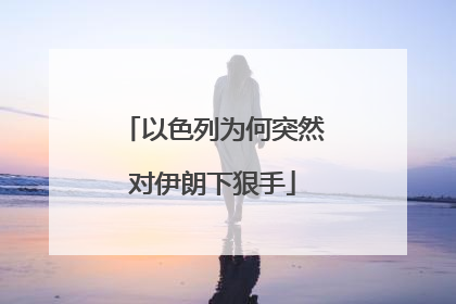 以色列为何突然对伊朗下狠手
