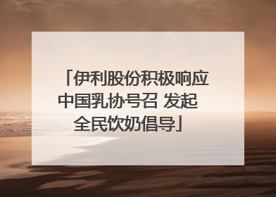 伊利股份积极响应中国乳协号召 发起全民饮奶倡导
