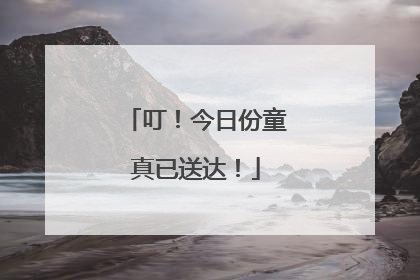 叮！今日份童真已送达！