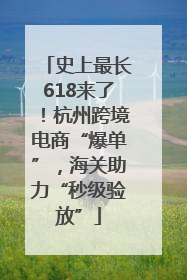 史上最长618来了！杭州跨境电商“爆单”，海关助力“秒级验放”
