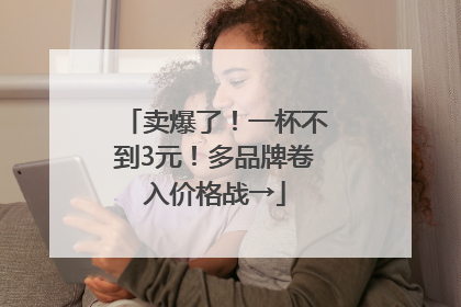 卖爆了！一杯不到3元！多品牌卷入价格战→