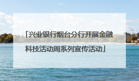 兴业银行烟台分行开展金融科技活动周系列宣传活动