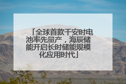 全球首款千安时电池率先量产，海辰储能开启长时储能规模化应用时代
