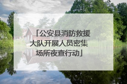 公安县消防救援大队开展人员密集场所夜查行动