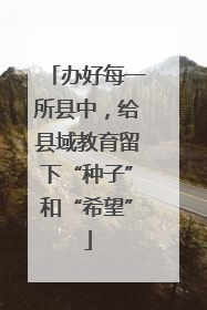 办好每一所县中，给县域教育留下“种子”和“希望”