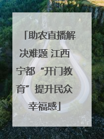 助农直播解决难题 江西宁都“开门教育”提升民众幸福感