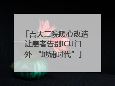 吉大二院暖心改造让患者告别ICU门外 “地铺时代”