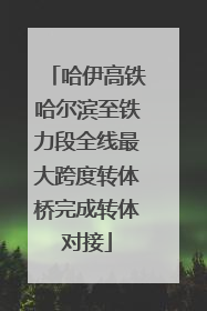 哈伊高铁哈尔滨至铁力段全线最大跨度转体桥完成转体对接