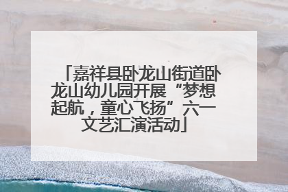 嘉祥县卧龙山街道卧龙山幼儿园开展“梦想起航，童心飞扬”六一文艺汇演活动