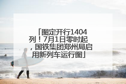 图定开行1404列！7月1日零时起，国铁集团郑州局启用新列车运行图
